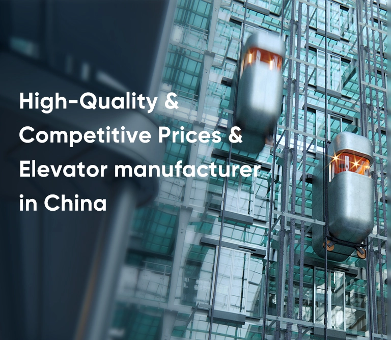 High-Quality & Competitive Prices & Elevator Manufacturer in China